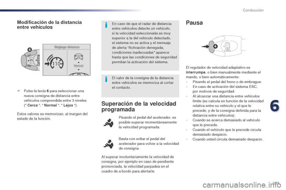 Peugeot Expert VU 2016 Manual del propietario (in Spanish) 239
Estos valores se memorizan, al margen del
estado de la función. F
P
ulse la tecla 6 para seleccionar una
nueva consigna de distancia entre
vehículos comprendida entre 3 niveles
(" Cer Peugeot Expert VU 2016 Manual del propietario (in Spanish) 239
Estos valores se memorizan, al margen del
estado de la función. F
P
ulse la tecla 6 para seleccionar una
nueva consigna de distancia entre
vehículos comprendida entre 3 niveles
(" Cer