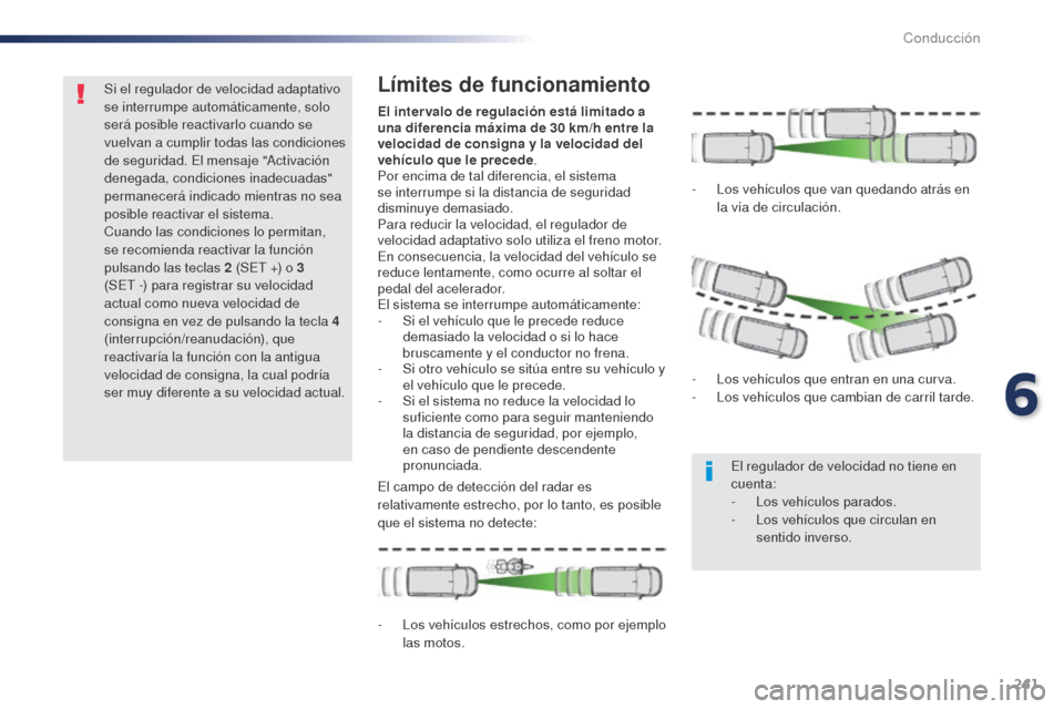 Peugeot Expert VU 2016 Manual del propietario (in Spanish) 241
Si el regulador de velocidad adaptativo
se interrumpe automáticamente, solo
será posible reactivarlo cuando se
vuelvan a cumplir todas las condiciones
de seguridad. El mensaje "Activación
Peugeot Expert VU 2016 Manual del propietario (in Spanish) 241
Si el regulador de velocidad adaptativo
se interrumpe automáticamente, solo
será posible reactivarlo cuando se
vuelvan a cumplir todas las condiciones
de seguridad. El mensaje "Activación