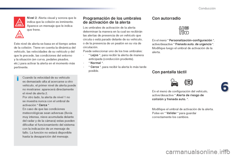 Peugeot Expert VU 2016 Manual del propietario (in Spanish) 245
Este nivel de alerta se basa en el tiempo antes
de la colisión. Tiene en cuenta la dinámica del
vehículo, las velocidades de su vehículo y del
que le precede, las condiciones del entorno
y Peugeot Expert VU 2016 Manual del propietario (in Spanish) 245
Este nivel de alerta se basa en el tiempo antes
de la colisión. Tiene en cuenta la dinámica del
vehículo, las velocidades de su vehículo y del
que le precede, las condiciones del entorno
y