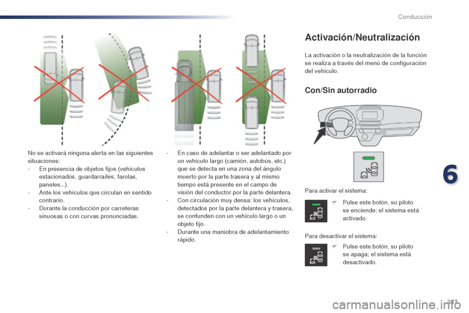Peugeot Expert VU 2016 Manual del propietario (in Spanish) 253
No se activará ninguna alerta en las siguientes
situaciones:
-
E
n presencia de objetos fijos (vehículos
estacionados, guardarraíles, farolas,
paneles...).
-
A
nte los vehículos que ci Peugeot Expert VU 2016 Manual del propietario (in Spanish) 253
No se activará ninguna alerta en las siguientes
situaciones:
-
E
n presencia de objetos fijos (vehículos
estacionados, guardarraíles, farolas,
paneles...).
-
A
nte los vehículos que ci