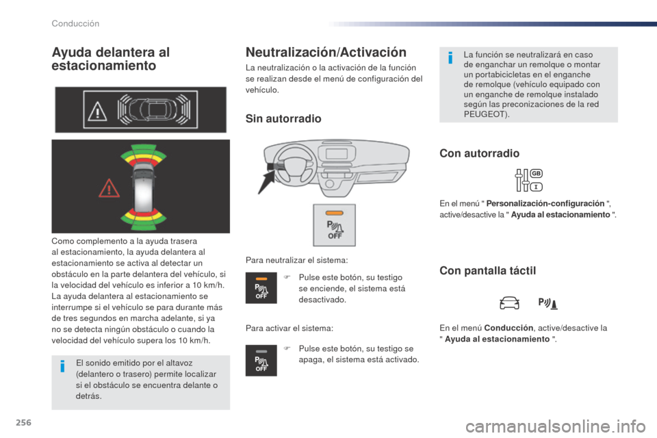 Peugeot Expert VU 2016 Manual del propietario (in Spanish) 256
Ayuda delantera al
estacionamiento
Como complemento a la ayuda trasera
al estacionamiento, la ayuda delantera al
estacionamiento se activa al detectar un
obstáculo en la parte delantera del v Peugeot Expert VU 2016 Manual del propietario (in Spanish) 256
Ayuda delantera al
estacionamiento
Como complemento a la ayuda trasera
al estacionamiento, la ayuda delantera al
estacionamiento se activa al detectar un
obstáculo en la parte delantera del v