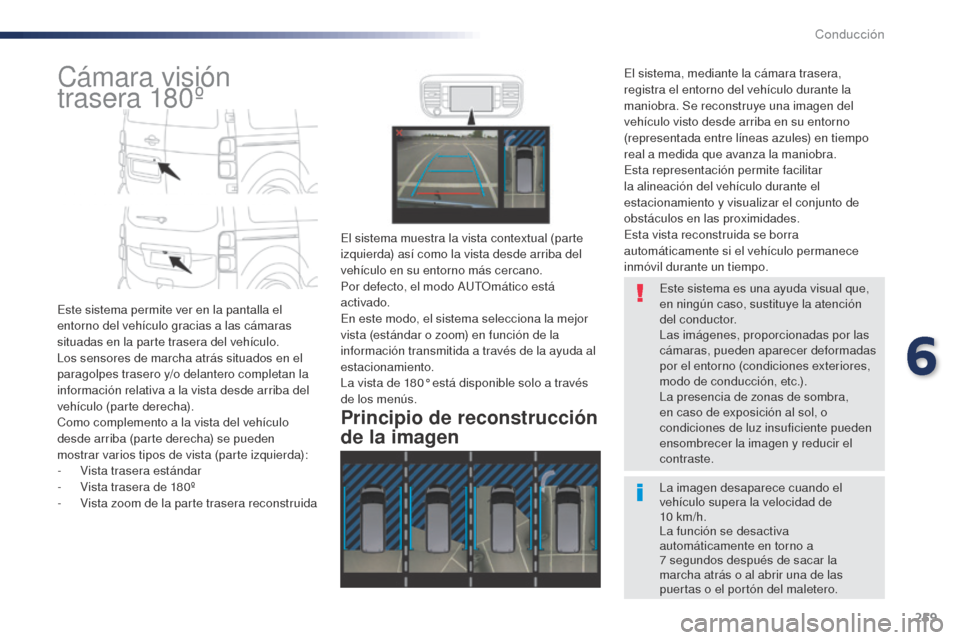 Peugeot Expert VU 2016 Manual del propietario (in Spanish) 259
Cámara visión
trasera 180º
Este sistema permite ver en la pantalla el
entorno del vehículo gracias a las cámaras
situadas en la parte trasera del vehículo.
Los sensores de marcha atrás Peugeot Expert VU 2016 Manual del propietario (in Spanish) 259
Cámara visión
trasera 180º
Este sistema permite ver en la pantalla el
entorno del vehículo gracias a las cámaras
situadas en la parte trasera del vehículo.
Los sensores de marcha atrás