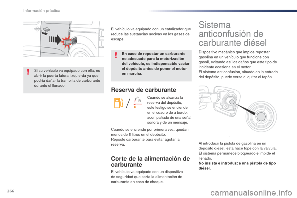 Peugeot Expert VU 2016 Manual del propietario (in Spanish) 266
Expert_es_Chap07_info-pratiques_ed01-2016
Reserva de carburante
Cuando se alcanza la
reserva del depósito,
este testigo se enciende
en el cuadro de a bordo,
acompañado de una señal
sonora Peugeot Expert VU 2016 Manual del propietario (in Spanish) 266
Expert_es_Chap07_info-pratiques_ed01-2016
Reserva de carburante
Cuando se alcanza la
reserva del depósito,
este testigo se enciende
en el cuadro de a bordo,
acompañado de una señal
sonora
