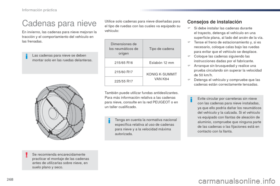 Peugeot Expert VU 2016 Manual del propietario (in Spanish) 268
Expert_es_Chap07_info-pratiques_ed01-2016
Cadenas para nieve
En invierno, las cadenas para nieve mejoran la
tracción y el comportamiento del vehículo en
las frenadas.Las cadenas para nieve se Peugeot Expert VU 2016 Manual del propietario (in Spanish) 268
Expert_es_Chap07_info-pratiques_ed01-2016
Cadenas para nieve
En invierno, las cadenas para nieve mejoran la
tracción y el comportamiento del vehículo en
las frenadas.Las cadenas para nieve se