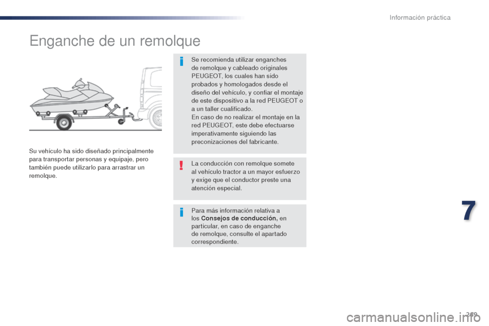 Peugeot Expert VU 2016 Manual del propietario (in Spanish) 269
Expert_es_Chap07_info-pratiques_ed01-2016
Enganche de un remolque
Se recomienda utilizar enganches
de remolque y cableado originales
PEUGEOT, los cuales han sido
probados y homologados desde el Peugeot Expert VU 2016 Manual del propietario (in Spanish) 269
Expert_es_Chap07_info-pratiques_ed01-2016
Enganche de un remolque
Se recomienda utilizar enganches
de remolque y cableado originales
PEUGEOT, los cuales han sido
probados y homologados desde el