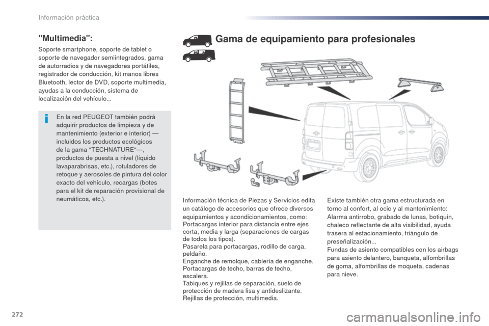 Peugeot Expert VU 2016 Manual del propietario (in Spanish) 272
Expert_es_Chap07_info-pratiques_ed01-2016
En la red PEUGEOT también podrá
adquirir productos de limpieza y de
mantenimiento (exterior e interior) —
incluidos los productos ecológicos
de l Peugeot Expert VU 2016 Manual del propietario (in Spanish) 272
Expert_es_Chap07_info-pratiques_ed01-2016
En la red PEUGEOT también podrá
adquirir productos de limpieza y de
mantenimiento (exterior e interior) —
incluidos los productos ecológicos
de l
