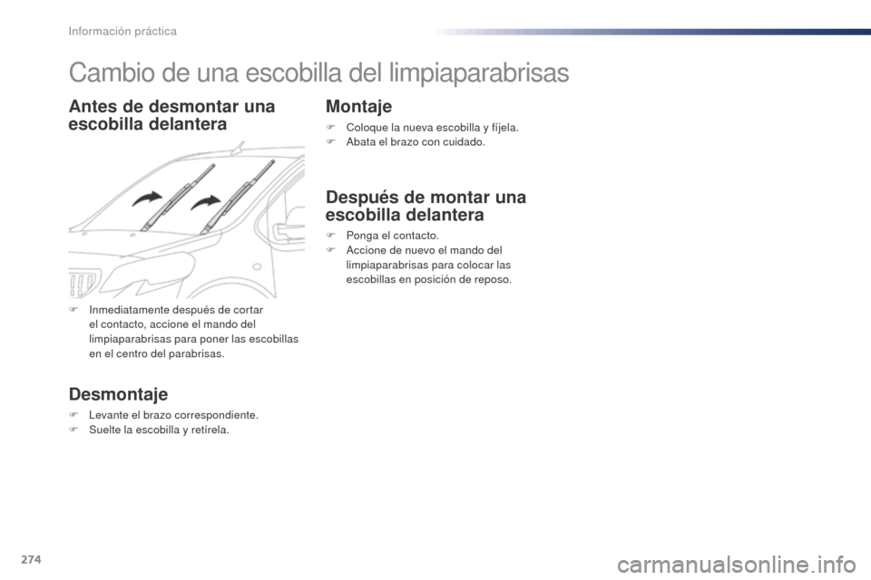 Peugeot Expert VU 2016 Manual del propietario (in Spanish) 274
Expert_es_Chap07_info-pratiques_ed01-2016
Cambio de una escobilla del limpiaparabrisas
Antes de desmontar una
escobilla delantera
Desmontaje
F Levante el brazo correspondiente.
F Sue lte la escob Peugeot Expert VU 2016 Manual del propietario (in Spanish) 274
Expert_es_Chap07_info-pratiques_ed01-2016
Cambio de una escobilla del limpiaparabrisas
Antes de desmontar una
escobilla delantera
Desmontaje
F Levante el brazo correspondiente.
F Sue lte la escob