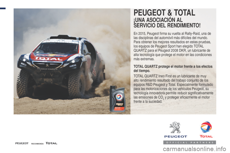 Peugeot Expert VU 2016 Manual del propietario (in Spanish) RECOMIENDA
PEUGEOT & TOTAL
¡UNA ASOCIACIÓN AL
SERVICIO DEL RENDIMIENTO!
En 2015, Peugeot firma su vuelta al Rally-Raid, una de
las disciplinas del automóvil más difíciles del mundo.
Para obten Peugeot Expert VU 2016 Manual del propietario (in Spanish) RECOMIENDA
PEUGEOT & TOTAL
¡UNA ASOCIACIÓN AL
SERVICIO DEL RENDIMIENTO!
En 2015, Peugeot firma su vuelta al Rally-Raid, una de
las disciplinas del automóvil más difíciles del mundo.
Para obten