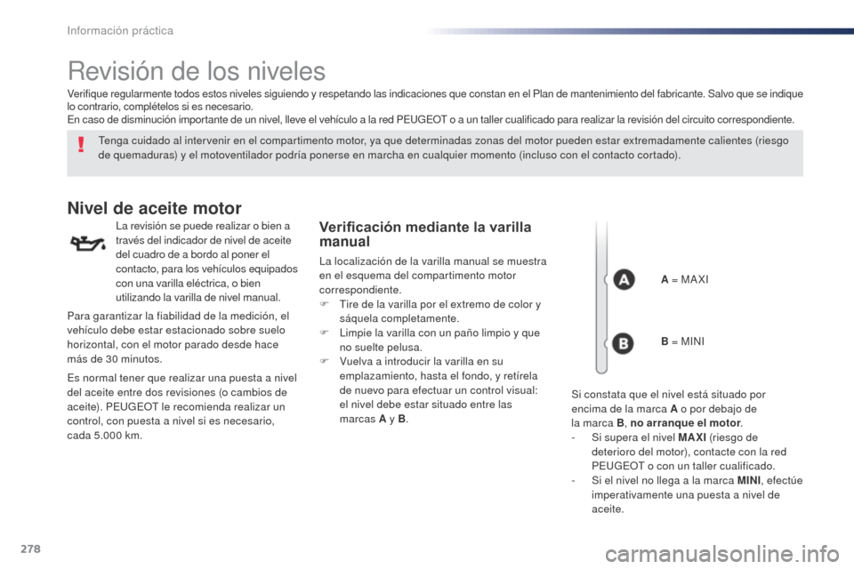 Peugeot Expert VU 2016 Manual del propietario (in Spanish) 278
Expert_es_Chap07_info-pratiques_ed01-2016
Revisión de los niveles
Tenga cuidado al intervenir en el compartimento motor, ya que determinadas zonas del motor pueden estar extremadamente calientes Peugeot Expert VU 2016 Manual del propietario (in Spanish) 278
Expert_es_Chap07_info-pratiques_ed01-2016
Revisión de los niveles
Tenga cuidado al intervenir en el compartimento motor, ya que determinadas zonas del motor pueden estar extremadamente calientes