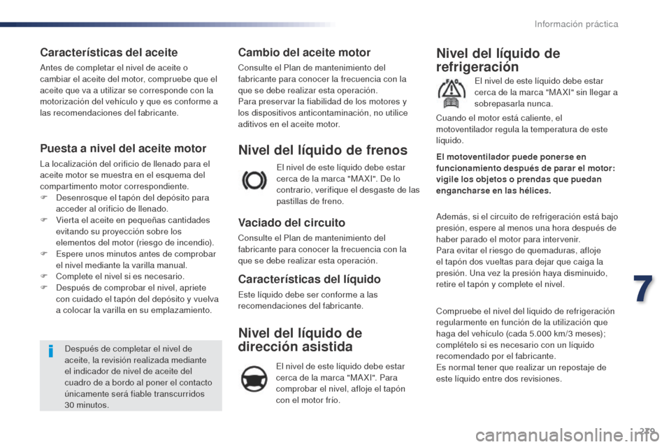 Peugeot Expert VU 2016 Manual del propietario (in Spanish) 279
Expert_es_Chap07_info-pratiques_ed01-2016
Características del aceite
Antes de completar el nivel de aceite o
cambiar el aceite del motor, compruebe que el
aceite que va a utilizar se correspond Peugeot Expert VU 2016 Manual del propietario (in Spanish) 279
Expert_es_Chap07_info-pratiques_ed01-2016
Características del aceite
Antes de completar el nivel de aceite o
cambiar el aceite del motor, compruebe que el
aceite que va a utilizar se correspond