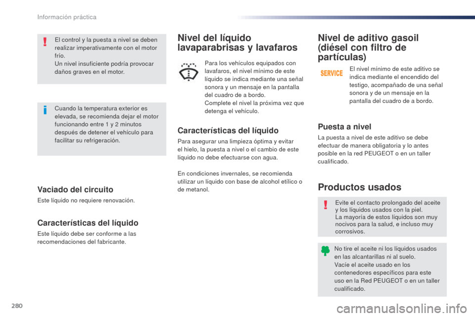 Peugeot Expert VU 2016 Manual del propietario (in Spanish) 280
Expert_es_Chap07_info-pratiques_ed01-2016
Vaciado del circuito
Este líquido no requiere renovación.
Características del líquido
Este líquido debe ser conforme a las
recomendaciones del fabri Peugeot Expert VU 2016 Manual del propietario (in Spanish) 280
Expert_es_Chap07_info-pratiques_ed01-2016
Vaciado del circuito
Este líquido no requiere renovación.
Características del líquido
Este líquido debe ser conforme a las
recomendaciones del fabri