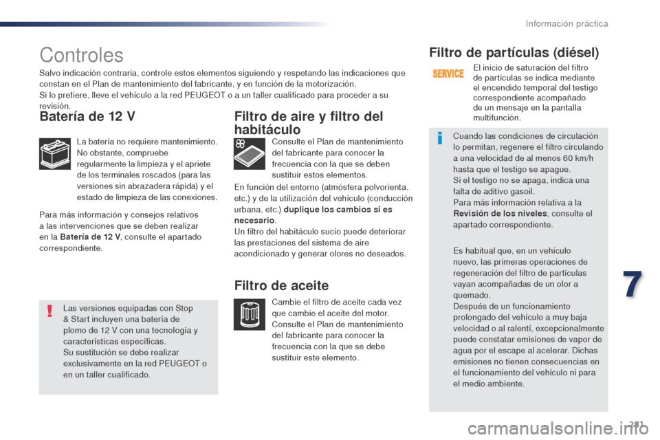 Peugeot Expert VU 2016 Manual del propietario (in Spanish) 281
Expert_es_Chap07_info-pratiques_ed01-2016
Controles
Batería de 12 V
La batería no requiere mantenimiento.
No obstante, compruebe
regularmente la limpieza y el apriete
de los terminales roscado Peugeot Expert VU 2016 Manual del propietario (in Spanish) 281
Expert_es_Chap07_info-pratiques_ed01-2016
Controles
Batería de 12 V
La batería no requiere mantenimiento.
No obstante, compruebe
regularmente la limpieza y el apriete
de los terminales roscado