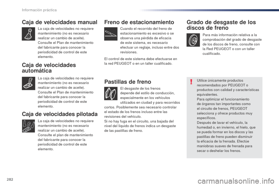 Peugeot Expert VU 2016 Manual del propietario (in Spanish) 282
Expert_es_Chap07_info-pratiques_ed01-2016
Caja de velocidades manual
La caja de velocidades no requiere
mantenimiento (no es necesario
realizar un cambio de aceite).
Consulte el Plan de mantenim Peugeot Expert VU 2016 Manual del propietario (in Spanish) 282
Expert_es_Chap07_info-pratiques_ed01-2016
Caja de velocidades manual
La caja de velocidades no requiere
mantenimiento (no es necesario
realizar un cambio de aceite).
Consulte el Plan de mantenim