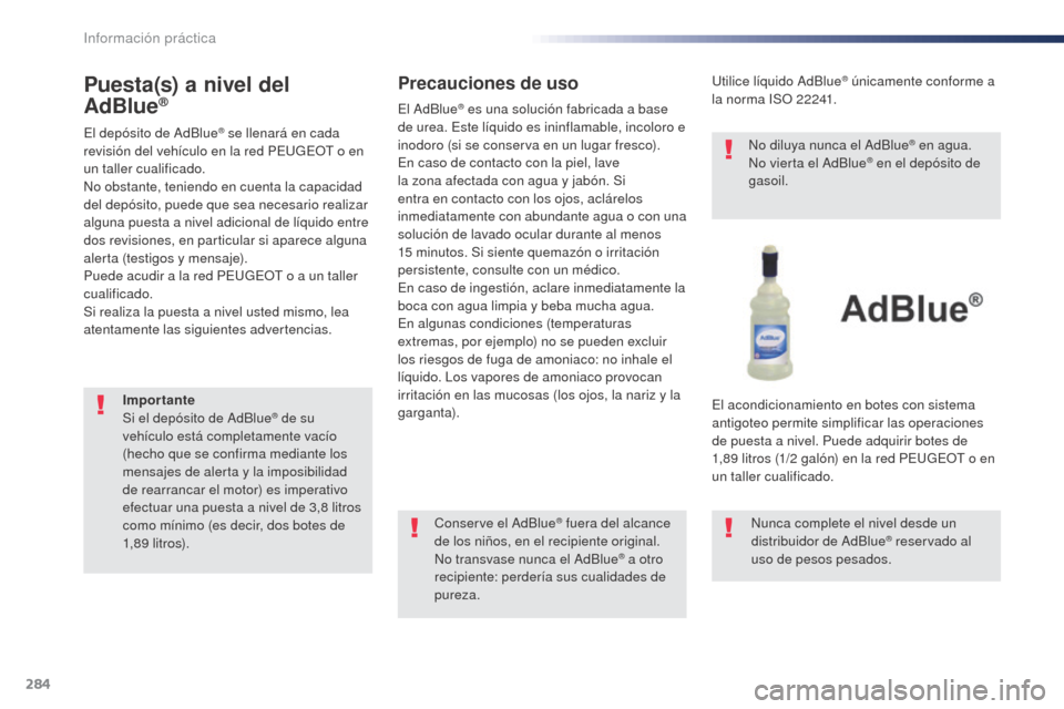 Peugeot Expert VU 2016 Manual del propietario (in Spanish) 284
Expert_es_Chap07_info-pratiques_ed01-2016
Puesta(s) a nivel del
AdBlue®
El depósito de AdBlue® se llenará en cada
revisión del vehículo en la red PEUGEOT o en
un taller cualificado.
No ob Peugeot Expert VU 2016 Manual del propietario (in Spanish) 284
Expert_es_Chap07_info-pratiques_ed01-2016
Puesta(s) a nivel del
AdBlue®
El depósito de AdBlue® se llenará en cada
revisión del vehículo en la red PEUGEOT o en
un taller cualificado.
No ob
