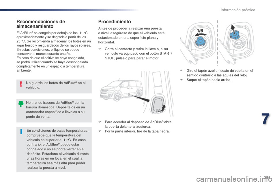 Peugeot Expert VU 2016 Manual del propietario (in Spanish) 285
Expert_es_Chap07_info-pratiques_ed01-2016
Recomendaciones de
almacenamiento
No guarde los botes de AdBlue® en el
vehículo.
El AdBlue
® se congela por debajo de los -11 °C
a
proximadamente y Peugeot Expert VU 2016 Manual del propietario (in Spanish) 285
Expert_es_Chap07_info-pratiques_ed01-2016
Recomendaciones de
almacenamiento
No guarde los botes de AdBlue® en el
vehículo.
El AdBlue
® se congela por debajo de los -11 °C
a
proximadamente y
