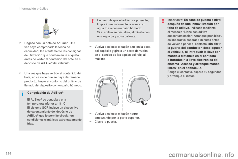 Peugeot Expert VU 2016 Manual del propietario (in Spanish) 286
Expert_es_Chap07_info-pratiques_ed01-2016
F Una vez que haya vertido el contenido del bote, en caso de que se haya derramado
producto, limpie el contorno del orificio de
llenado del depósito co Peugeot Expert VU 2016 Manual del propietario (in Spanish) 286
Expert_es_Chap07_info-pratiques_ed01-2016
F Una vez que haya vertido el contenido del bote, en caso de que se haya derramado
producto, limpie el contorno del orificio de
llenado del depósito co