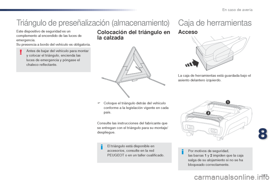 Peugeot Expert VU 2016 Manual del propietario (in Spanish) 287
Expert_es_Chap08_En-cas-de-panne_ed01-2016
Triángulo de preseñalización (almacenamiento)
Antes de bajar del vehículo para montar
y colocar el triángulo, encienda las
luces de emergencia y p Peugeot Expert VU 2016 Manual del propietario (in Spanish) 287
Expert_es_Chap08_En-cas-de-panne_ed01-2016
Triángulo de preseñalización (almacenamiento)
Antes de bajar del vehículo para montar
y colocar el triángulo, encienda las
luces de emergencia y p
