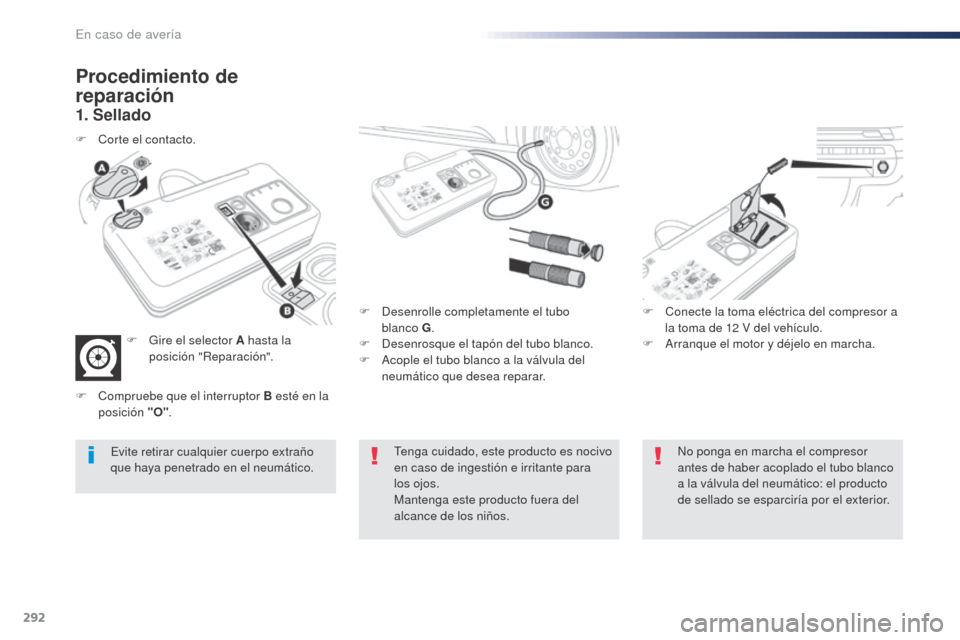 Peugeot Expert VU 2016 Manual del propietario (in Spanish) 292
Expert_es_Chap08_En-cas-de-panne_ed01-2016
Procedimiento de
reparación
1. Sellado
F Desenrolle completamente el tubo blanco G .
F
D
esenrosque el tapón del tubo blanco.
F
A
cople el tubo Peugeot Expert VU 2016 Manual del propietario (in Spanish) 292
Expert_es_Chap08_En-cas-de-panne_ed01-2016
Procedimiento de
reparación
1. Sellado
F Desenrolle completamente el tubo blanco G .
F
D
esenrosque el tapón del tubo blanco.
F
A
cople el tubo