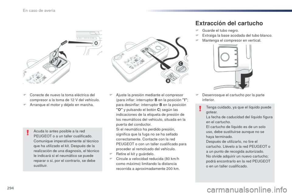 Peugeot Expert VU 2016 Manual del propietario (in Spanish) 294
Expert_es_Chap08_En-cas-de-panne_ed01-2016
F Conecte de nuevo la toma eléctrica del compresor a la toma de 12 V del vehículo.
F
A
rranque el motor y déjelo en marcha. F
A juste la presió Peugeot Expert VU 2016 Manual del propietario (in Spanish) 294
Expert_es_Chap08_En-cas-de-panne_ed01-2016
F Conecte de nuevo la toma eléctrica del compresor a la toma de 12 V del vehículo.
F
A
rranque el motor y déjelo en marcha. F
A juste la presió