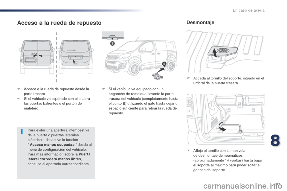 Peugeot Expert VU 2016 Manual del propietario (in Spanish) 297
Expert_es_Chap08_En-cas-de-panne_ed01-2016
F Acceda a la rueda de repuesto desde la parte trasera.
F
S
i el vehículo va equipado con ello, abra
las puertas batientes o el portón de
maletero Peugeot Expert VU 2016 Manual del propietario (in Spanish) 297
Expert_es_Chap08_En-cas-de-panne_ed01-2016
F Acceda a la rueda de repuesto desde la parte trasera.
F
S
i el vehículo va equipado con ello, abra
las puertas batientes o el portón de
maletero