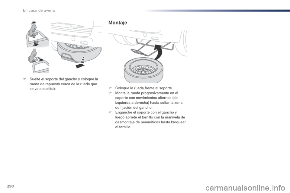 Peugeot Expert VU 2016 Manual del propietario (in Spanish) 298
Expert_es_Chap08_En-cas-de-panne_ed01-2016
F Suelte el soporte del gancho y coloque la rueda de repuesto cerca de la rueda que
se va a sustituir.
Montaje
F Coloque la rueda frente al soporte.
F M Peugeot Expert VU 2016 Manual del propietario (in Spanish) 298
Expert_es_Chap08_En-cas-de-panne_ed01-2016
F Suelte el soporte del gancho y coloque la rueda de repuesto cerca de la rueda que
se va a sustituir.
Montaje
F Coloque la rueda frente al soporte.
F M