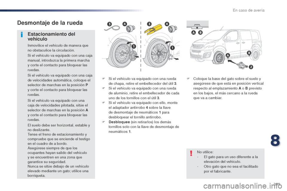 Peugeot Expert VU 2016 Manual del propietario (in Spanish) 299
Expert_es_Chap08_En-cas-de-panne_ed01-2016
F Si el vehículo va equipado con una rueda de chapa, retire el embellecedor del útil 3 .
F
S
i el vehículo va equipado con una rueda
de aluminio, Peugeot Expert VU 2016 Manual del propietario (in Spanish) 299
Expert_es_Chap08_En-cas-de-panne_ed01-2016
F Si el vehículo va equipado con una rueda de chapa, retire el embellecedor del útil 3 .
F
S
i el vehículo va equipado con una rueda
de aluminio,