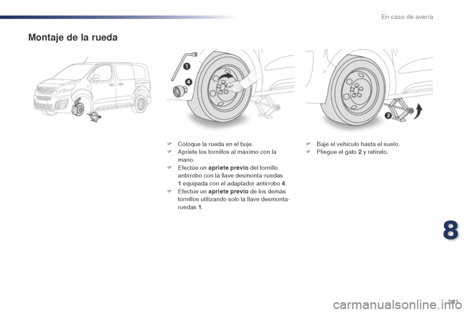 Peugeot Expert VU 2016 Manual del propietario (in Spanish) 301
Expert_es_Chap08_En-cas-de-panne_ed01-2016
Montaje de la rueda
F Coloque la rueda en el buje.
F A priete los tornillos al máximo con la
mano.
F
E
fectúe un apriete previo del tornillo
anti Peugeot Expert VU 2016 Manual del propietario (in Spanish) 301
Expert_es_Chap08_En-cas-de-panne_ed01-2016
Montaje de la rueda
F Coloque la rueda en el buje.
F A priete los tornillos al máximo con la
mano.
F
E
fectúe un apriete previo del tornillo
anti