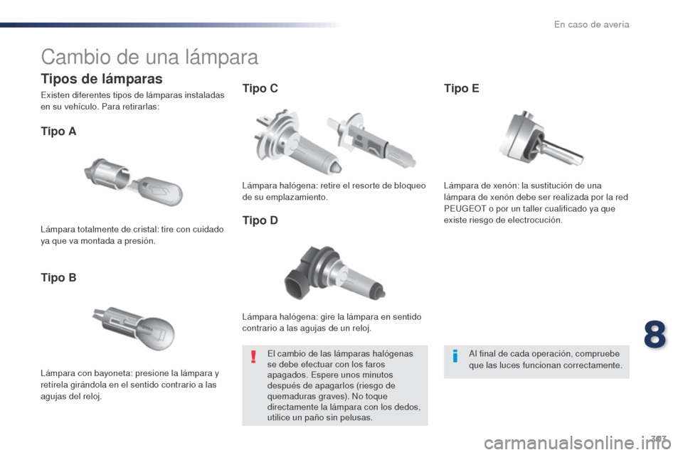 Peugeot Expert VU 2016 Manual del propietario (in Spanish) 303
Expert_es_Chap08_En-cas-de-panne_ed01-2016
Cambio de una lámpara
Lámpara halógena: gire la lámpara en sentido
contrario a las agujas de un reloj.
Tipo A
Lámpara con bayoneta: presione la lá Peugeot Expert VU 2016 Manual del propietario (in Spanish) 303
Expert_es_Chap08_En-cas-de-panne_ed01-2016
Cambio de una lámpara
Lámpara halógena: gire la lámpara en sentido
contrario a las agujas de un reloj.
Tipo A
Lámpara con bayoneta: presione la lá