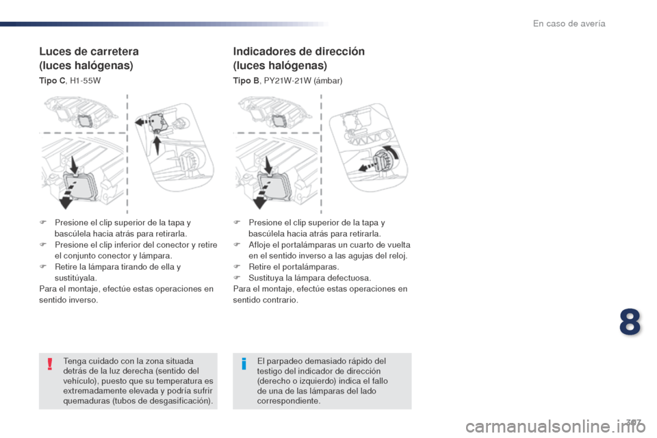Peugeot Expert VU 2016 Manual del propietario (in Spanish) 307
Expert_es_Chap08_En-cas-de-panne_ed01-2016
Tenga cuidado con la zona situada
detrás de la luz derecha (sentido del
vehículo), puesto que su temperatura es
extremadamente elevada y podría suf Peugeot Expert VU 2016 Manual del propietario (in Spanish) 307
Expert_es_Chap08_En-cas-de-panne_ed01-2016
Tenga cuidado con la zona situada
detrás de la luz derecha (sentido del
vehículo), puesto que su temperatura es
extremadamente elevada y podría suf