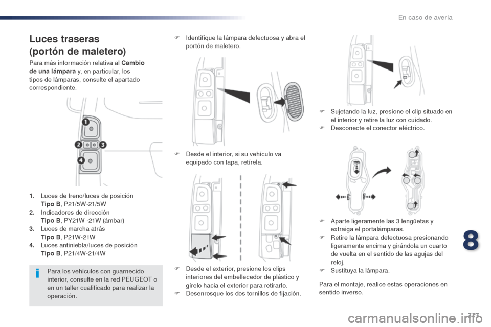 Peugeot Expert VU 2016 Manual del propietario (in Spanish) 313
Expert_es_Chap08_En-cas-de-panne_ed01-2016
Luces traseras
(portón de maletero)
Para más información relativa al Cambio
de una lámpara y, en particular, los
tipos de lámparas, consulte el ap Peugeot Expert VU 2016 Manual del propietario (in Spanish) 313
Expert_es_Chap08_En-cas-de-panne_ed01-2016
Luces traseras
(portón de maletero)
Para más información relativa al Cambio
de una lámpara y, en particular, los
tipos de lámparas, consulte el ap
