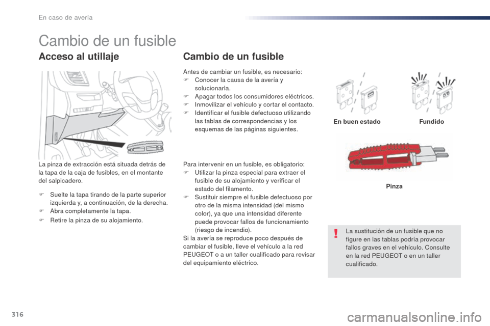 Peugeot Expert VU 2016 Manual del propietario (in Spanish) 316
Expert_es_Chap08_En-cas-de-panne_ed01-2016
F Suelte la tapa tirando de la parte superior izquierda y, a continuación, de la derecha.
F
A
bra completamente la tapa. En buen estado
Fundido
Pinza Peugeot Expert VU 2016 Manual del propietario (in Spanish) 316
Expert_es_Chap08_En-cas-de-panne_ed01-2016
F Suelte la tapa tirando de la parte superior izquierda y, a continuación, de la derecha.
F
A
bra completamente la tapa. En buen estado
Fundido
Pinza