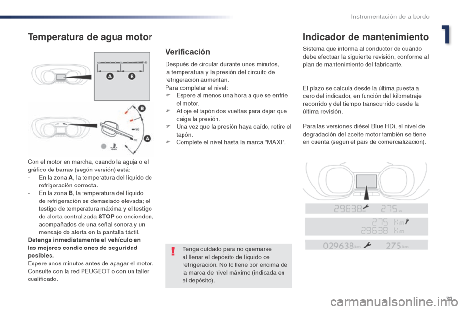 Peugeot Expert VU 2016  Manual del propietario (in Spanish) 31
Expert_es_Chap01_instruments-de-bord_ed01-2016
Con el motor en marcha, cuando la aguja o el 
gráfico de barras (según versión) está:
- 
E
 n la zona A , la temperatura del líquido de 
refriger