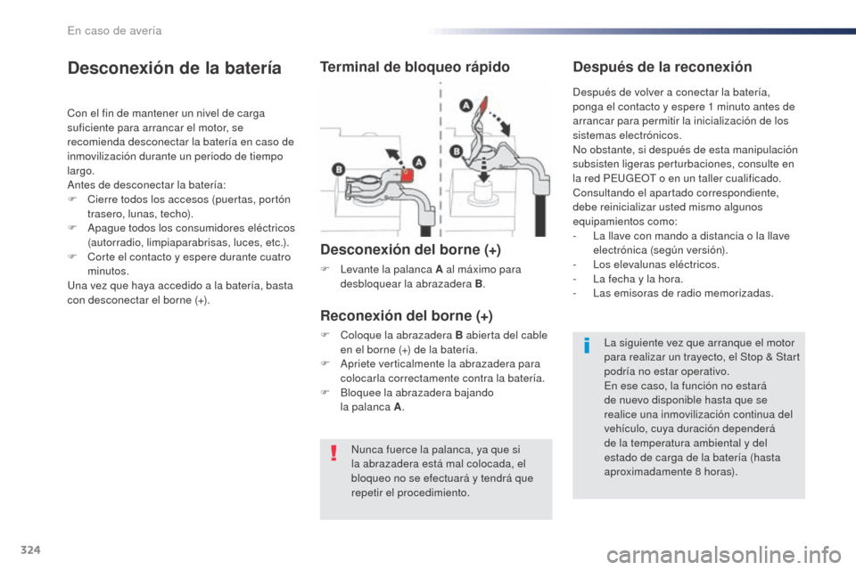Peugeot Expert VU 2016  Manual del propietario (in Spanish) 324
Expert_es_Chap08_En-cas-de-panne_ed01-2016
Nunca fuerce la palanca, ya que si 
la abrazadera está mal colocada, el 
bloqueo no se efectuará y tendrá que 
repetir el procedimiento.
Desconexión  Peugeot Expert VU 2016  Manual del propietario (in Spanish) 324
Expert_es_Chap08_En-cas-de-panne_ed01-2016
Nunca fuerce la palanca, ya que si 
la abrazadera está mal colocada, el 
bloqueo no se efectuará y tendrá que 
repetir el procedimiento.
Desconexión