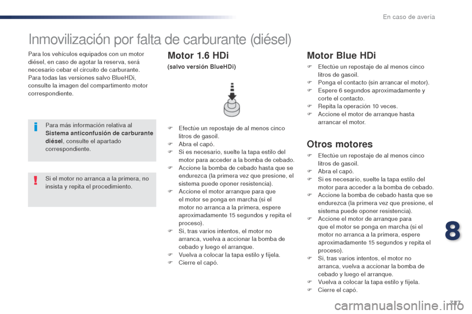 Peugeot Expert VU 2016  Manual del propietario (in Spanish) 327
Expert_es_Chap08_En-cas-de-panne_ed01-2016
Para los vehículos equipados con un motor 
diésel, en caso de agotar la reserva, será 
necesario cebar el circuito de carburante.
Para todas las versi Peugeot Expert VU 2016  Manual del propietario (in Spanish) 327
Expert_es_Chap08_En-cas-de-panne_ed01-2016
Para los vehículos equipados con un motor 
diésel, en caso de agotar la reserva, será 
necesario cebar el circuito de carburante.
Para todas las versi