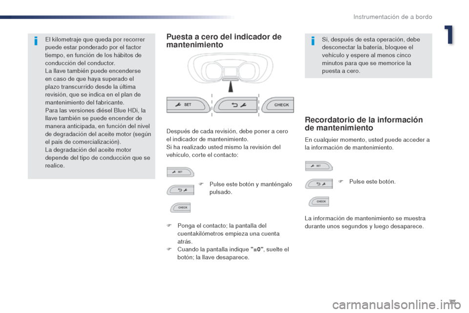 Peugeot Expert VU 2016  Manual del propietario (in Spanish) 33
Expert_es_Chap01_instruments-de-bord_ed01-2016
El kilometraje que queda por recorrer 
puede estar ponderado por el factor 
tiempo, en función de los hábitos de 
conducción del conductor.
La llav