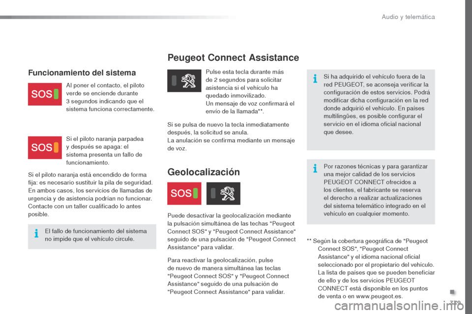 Peugeot Expert VU 2016 Manual del propietario (in Spanish) 339
Peugeot Connect Assistance
Si ha adquirido el vehículo fuera de la
red PEUGEOT, se aconseja verificar la
configuración de estos servicios. Podrá
modificar dicha configuración en la red
don Peugeot Expert VU 2016 Manual del propietario (in Spanish) 339
Peugeot Connect Assistance
Si ha adquirido el vehículo fuera de la
red PEUGEOT, se aconseja verificar la
configuración de estos servicios. Podrá
modificar dicha configuración en la red
don