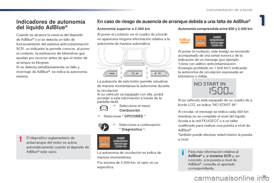 Peugeot Expert VU 2016  Manual del propietario (in Spanish) 35
Expert_es_Chap01_instruments-de-bord_ed01-2016
Indicadores de autonomía 
del líquido AdBlue®
Cuando se alcanza la reserva del depósito 
de AdBlue® o si se detecta un fallo de 
funcionamiento d