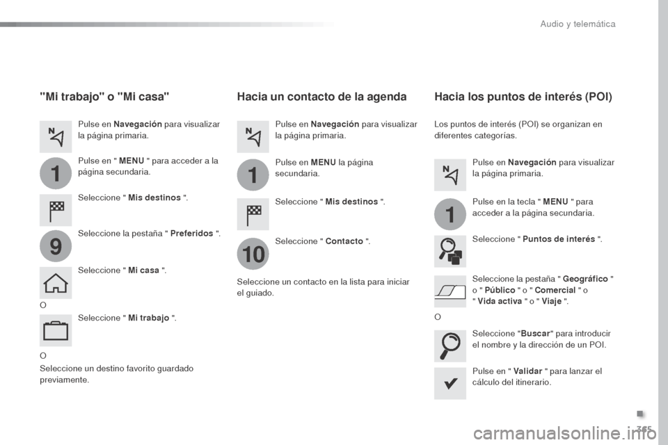 Peugeot Expert VU 2016 Manual del propietario (in Spanish) 365
1
10
1
1
9
Expert_es_Chap10b_NAC-1_ed01-2016
O
Hacia un contacto de la agenda
Seleccione " Mis destinos ".
Seleccione " Contacto ".
Pulse en Navegación
para visualizar
la página primaria.
Pul Peugeot Expert VU 2016 Manual del propietario (in Spanish) 365
1
10
1
1
9
Expert_es_Chap10b_NAC-1_ed01-2016
O
Hacia un contacto de la agenda
Seleccione " Mis destinos ".
Seleccione " Contacto ".
Pulse en Navegación
para visualizar
la página primaria.
Pul