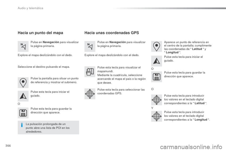 Peugeot Expert VU 2016 Manual del propietario (in Spanish) 366
Expert_es_Chap10b_NAC-1_ed01-2016
Hacia unas coordenadas GPS
Hacia un punto del mapa
Pulse en Navegación para visualizar
la página primaria. Pulse en Navegación
para visualizar
la página p Peugeot Expert VU 2016 Manual del propietario (in Spanish) 366
Expert_es_Chap10b_NAC-1_ed01-2016
Hacia unas coordenadas GPS
Hacia un punto del mapa
Pulse en Navegación para visualizar
la página primaria. Pulse en Navegación
para visualizar
la página p