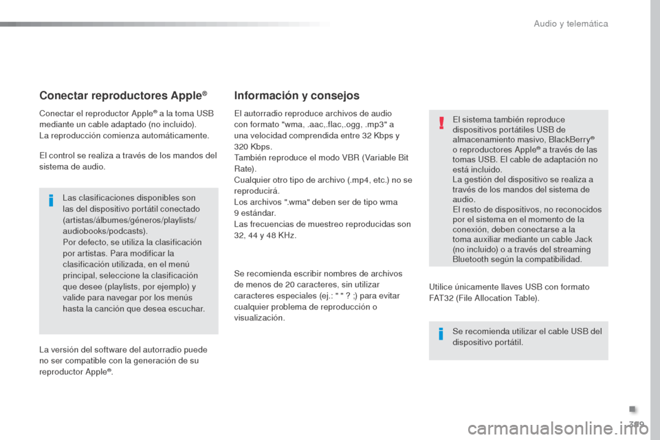Peugeot Expert VU 2016 Manual del propietario (in Spanish) 399
Expert_es_Chap10b_NAC-1_ed01-2016
Conectar reproductores Apple®
Conectar el reproductor Apple® a la toma USB
mediante un cable adaptado (no incluido).
La reproducción comienza automáticamente Peugeot Expert VU 2016 Manual del propietario (in Spanish) 399
Expert_es_Chap10b_NAC-1_ed01-2016
Conectar reproductores Apple®
Conectar el reproductor Apple® a la toma USB
mediante un cable adaptado (no incluido).
La reproducción comienza automáticamente