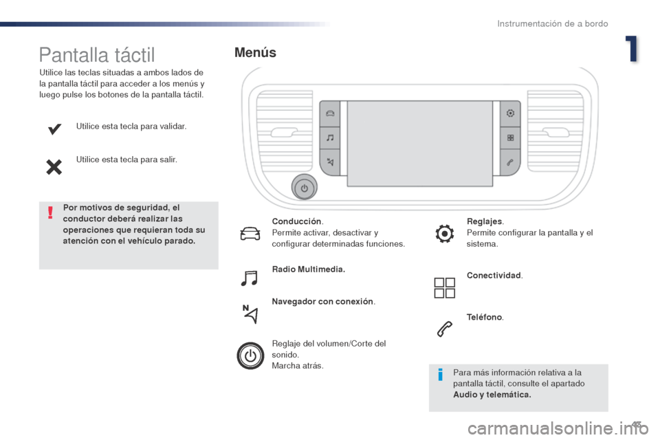 Peugeot Expert VU 2016  Manual del propietario (in Spanish) 43
Expert_es_Chap01_instruments-de-bord_ed01-2016
Utilice esta tecla para validar.
Utilice esta tecla para salir.
Utilice las teclas situadas a ambos lados de 
la pantalla táctil para acceder a los m