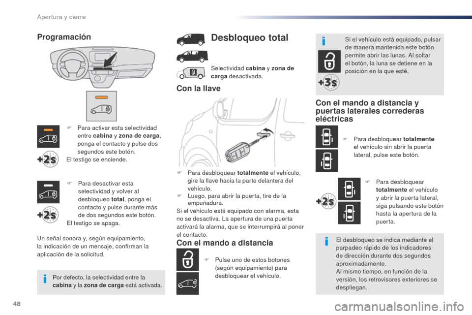 Peugeot Expert VU 2016  Manual del propietario (in Spanish) 48
Expert_es_Chap02_ouvertures_ed01-2016
F Para activar esta selectividad entre cabina  y zona de carga , 
ponga el contacto y pulse dos 
segundos este botón.
El testigo se enciende.
Un señal sonora