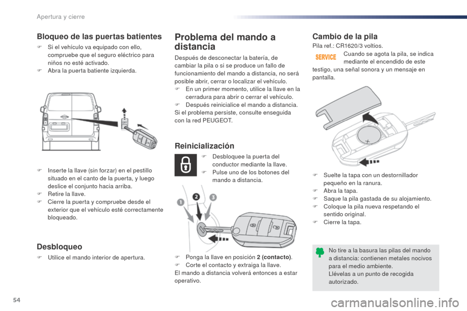 Peugeot Expert VU 2016 Manual del propietario (in Spanish) 54
Expert_es_Chap02_ouvertures_ed01-2016
Cambio de la pila
No tire a la basura las pilas del mando
a distancia: contienen metales nocivos
para el medio ambiente.
Llévelas a un punto de recogida
au Peugeot Expert VU 2016 Manual del propietario (in Spanish) 54
Expert_es_Chap02_ouvertures_ed01-2016
Cambio de la pila
No tire a la basura las pilas del mando
a distancia: contienen metales nocivos
para el medio ambiente.
Llévelas a un punto de recogida
au