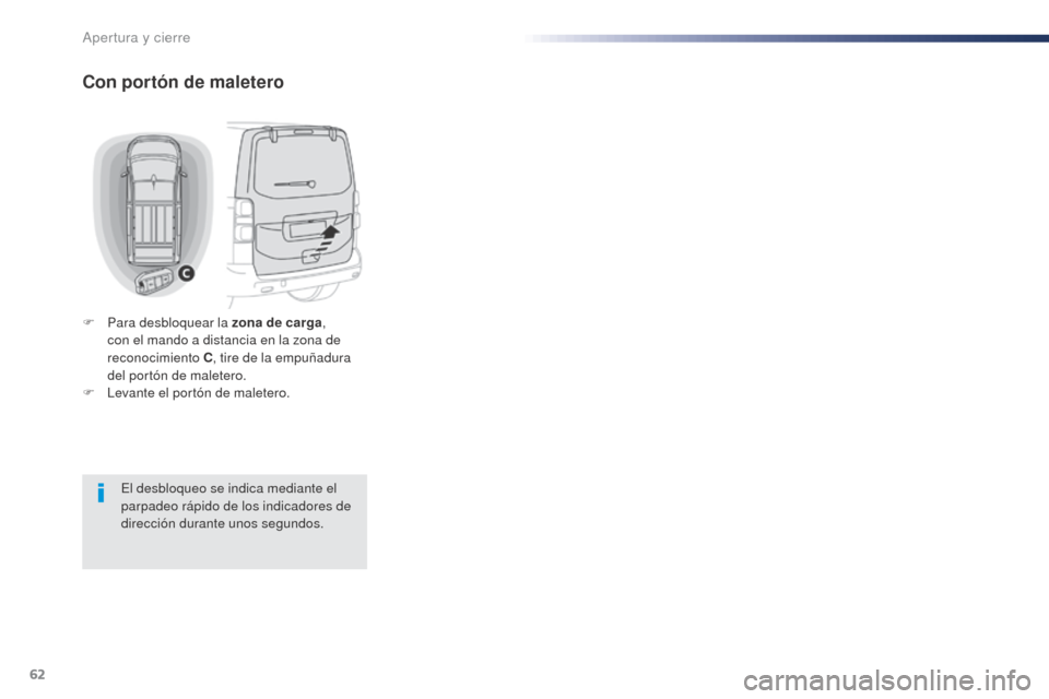 Peugeot Expert VU 2016 Manual del propietario (in Spanish) 62
Expert_es_Chap02_ouvertures_ed01-2016
Con portón de maletero
F Para desbloquear la zona de carga,
con el mando a distancia en la zona de
reconocimiento C , tire de la empuñadura
del portón de Peugeot Expert VU 2016 Manual del propietario (in Spanish) 62
Expert_es_Chap02_ouvertures_ed01-2016
Con portón de maletero
F Para desbloquear la zona de carga,
con el mando a distancia en la zona de
reconocimiento C , tire de la empuñadura
del portón de