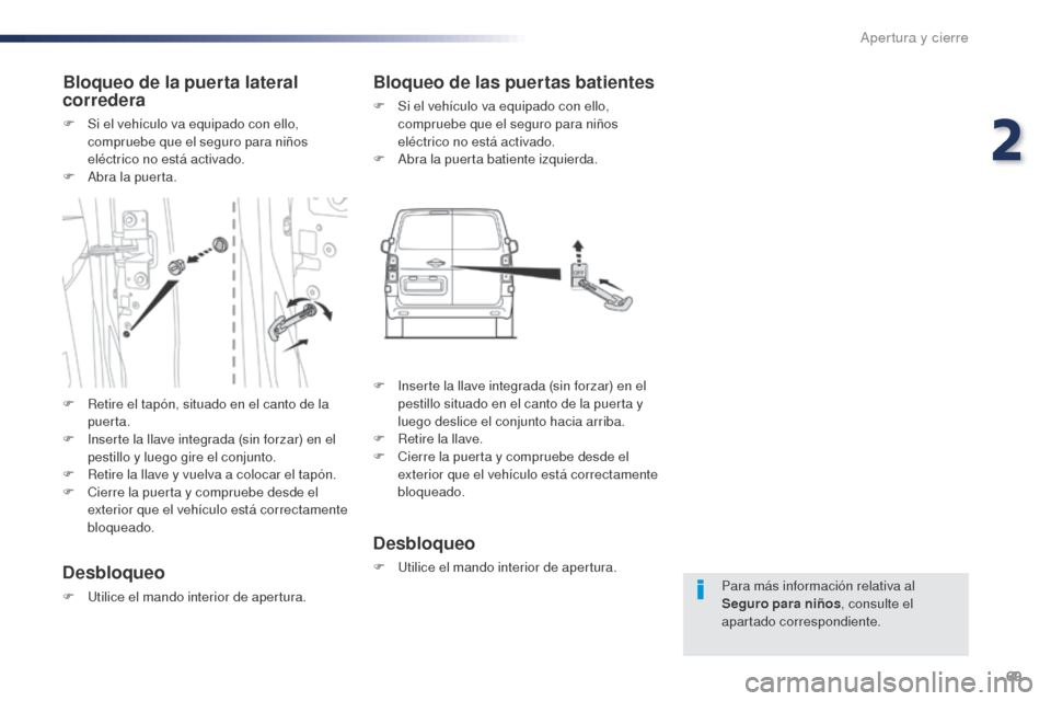 Peugeot Expert VU 2016 Manual del propietario (in Spanish) 69
Expert_es_Chap02_ouvertures_ed01-2016
Para más información relativa al
Seguro para niños , consulte el
apartado correspondiente.
Bloqueo de la puerta lateral
corredera
F Si el vehículo va eq Peugeot Expert VU 2016 Manual del propietario (in Spanish) 69
Expert_es_Chap02_ouvertures_ed01-2016
Para más información relativa al
Seguro para niños , consulte el
apartado correspondiente.
Bloqueo de la puerta lateral
corredera
F Si el vehículo va eq