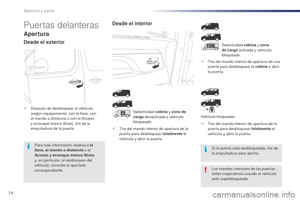 Peugeot Expert VU 2016 Manual del propietario (in Spanish) 74
Expert_es_Chap02_ouvertures_ed01-2016
Puertas delanteras
Apertura
Desde el exterior
F Tire del mando interior de apertura de la puerta para desbloquear totalmente el
vehículo y abrir la puerta. Peugeot Expert VU 2016 Manual del propietario (in Spanish) 74
Expert_es_Chap02_ouvertures_ed01-2016
Puertas delanteras
Apertura
Desde el exterior
F Tire del mando interior de apertura de la puerta para desbloquear totalmente el
vehículo y abrir la puerta.