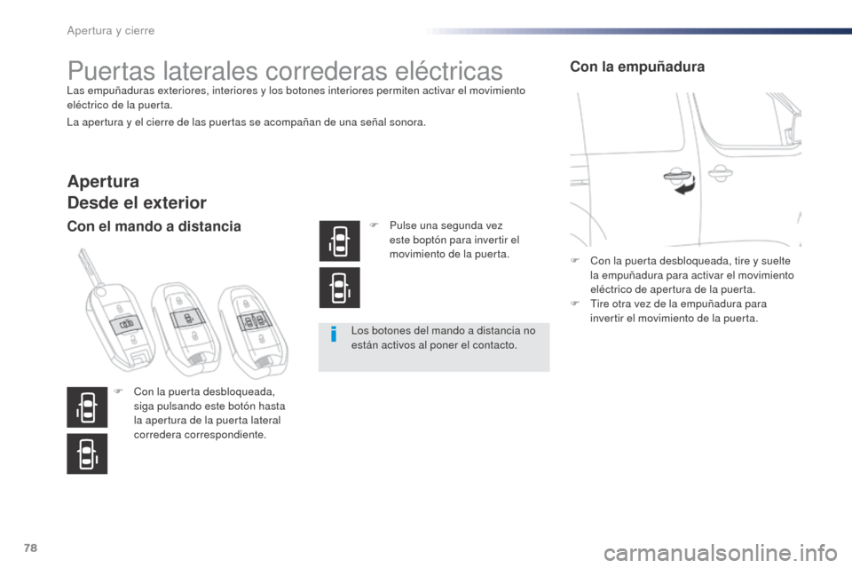 Peugeot Expert VU 2016 Manual del propietario (in Spanish) 78
Expert_es_Chap02_ouvertures_ed01-2016
Puertas laterales correderas eléctricasLas empuñaduras exteriores, interiores y los botones interiores permiten activar el movimiento
eléctrico de la puert Peugeot Expert VU 2016 Manual del propietario (in Spanish) 78
Expert_es_Chap02_ouvertures_ed01-2016
Puertas laterales correderas eléctricasLas empuñaduras exteriores, interiores y los botones interiores permiten activar el movimiento
eléctrico de la puert