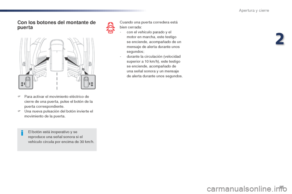 Peugeot Expert VU 2016 Manual del propietario (in Spanish) 83
Expert_es_Chap02_ouvertures_ed01-2016
F Para activar el movimiento eléctrico de cierre de una puerta, pulse el botón de la
puerta correspondiente.
F
U
na nueva pulsación del botón invierte Peugeot Expert VU 2016 Manual del propietario (in Spanish) 83
Expert_es_Chap02_ouvertures_ed01-2016
F Para activar el movimiento eléctrico de cierre de una puerta, pulse el botón de la
puerta correspondiente.
F
U
na nueva pulsación del botón invierte