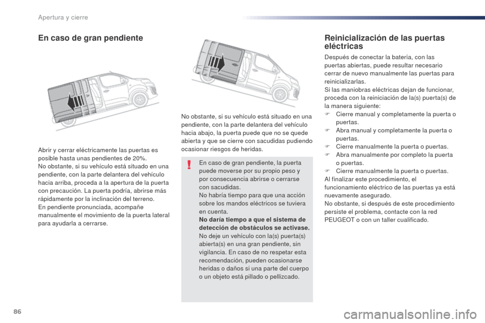 Peugeot Expert VU 2016 Manual del propietario (in Spanish) 86
Expert_es_Chap02_ouvertures_ed01-2016
En caso de gran pendiente, la puerta
puede moverse por su propio peso y
por consecuencia abrirse o cerrarse
con sacudidas.
No habría tiempo para que una ac Peugeot Expert VU 2016 Manual del propietario (in Spanish) 86
Expert_es_Chap02_ouvertures_ed01-2016
En caso de gran pendiente, la puerta
puede moverse por su propio peso y
por consecuencia abrirse o cerrarse
con sacudidas.
No habría tiempo para que una ac