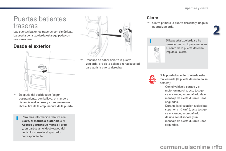 Peugeot Expert VU 2016 Manual del propietario (in Spanish) 91
Expert_es_Chap02_ouvertures_ed01-2016
Si la puerta batiente izquierda está
mal cerrada (la puerta derecha no se
detecta):
-
C
on el vehículo parado y el
motor en marcha, este testigo
se enc Peugeot Expert VU 2016 Manual del propietario (in Spanish) 91
Expert_es_Chap02_ouvertures_ed01-2016
Si la puerta batiente izquierda está
mal cerrada (la puerta derecha no se
detecta):
-
C
on el vehículo parado y el
motor en marcha, este testigo
se enc
